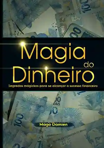 Livro PDF: Magia do Dinheiro: Segredos mágickos para se alcançar o sucesso financeiro