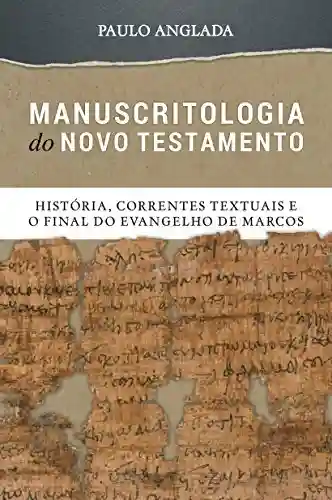 Livro PDF: Manuscritologia do Novo Testamento: História, Correntes Textuais e o Final do Evangelho de Marcos