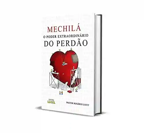 Livro PDF: MECHILÁ- O PODER EXTRAORDINÁRIO DO PERDÃO: A IMPORTÂNCIA DO PERDÃO NA SUA VIDA DIÁRIA