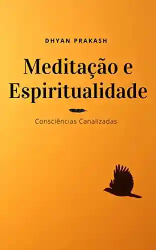 Livro PDF: Meditação e Espiritualidade: Consciências Canalizadas