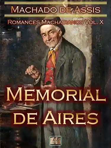 Livro PDF: Memorial de Aires [Ilustrado, Notas, Índice Ativo, Com Biografia, Críticas, Análises, Resumo e Estudos] – Romances Machadianos Vol. X: Romance
