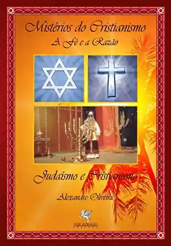 Livro PDF: Mistérios do Cristianismo. A Fé e a Razão.: Judaísmo e Cristianismo