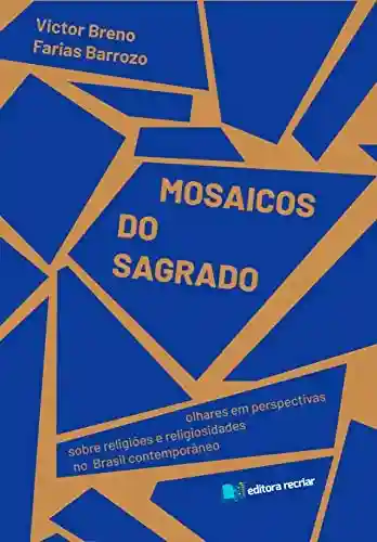 Livro PDF: Mosaicos do Sagrado: Olhares em perspectivas sobre religiões e religiosidades no Brasil contemporâneo