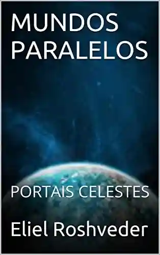 Capa do livro: MUNDOS PARALELOS: PORTAIS CELESTES - Ler Online pdf