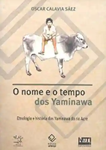 Livro PDF: Nome E O Tempo Dos Yaminawa, O – Etnologia E História Dos Yaminawa Do Rio Acre