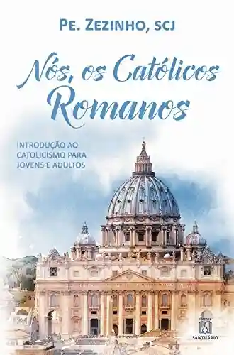 Livro PDF: Nós, os católicos romanos: Introdução ao catolicismo para jovens e adultos