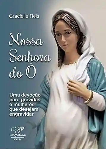 Livro PDF: Nossa Senhora do Ó: Uma devoção para grávidas e quem deseja engravidar