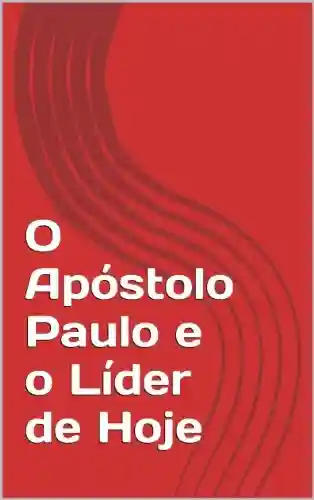 Capa do livro: O Apóstolo Paulo e o Líder de Hoje - Ler Online pdf