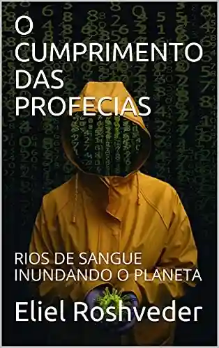 Livro PDF: O CUMPRIMENTO DAS PROFECIAS: RIOS DE SANGUE INUNDANDO O PLANETA (INSTRUÇÃO PARA O APOCALIPSE QUE SE APROXIMA Livro 30)