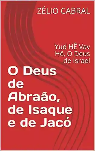 Livro PDF O Deus de Abraão, de Isaque e de Jacó: Yud HÊ Vav Hê, O Deus de Israel