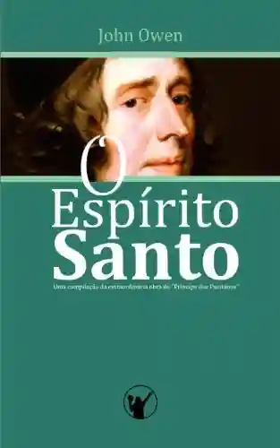 Livro PDF: O Espírito Santo: Uma compilação da extraordinária obra do “Príncipe dos Puritanos”