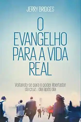 Livro PDF: O evangelho para a vida real: voltando-se para o poder libertador da cruz dia após dia