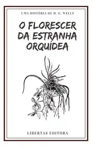 Capa do livro: O Florescer da Estranha Orquídea (Coletânea de Contos de Wells) - Ler Online pdf