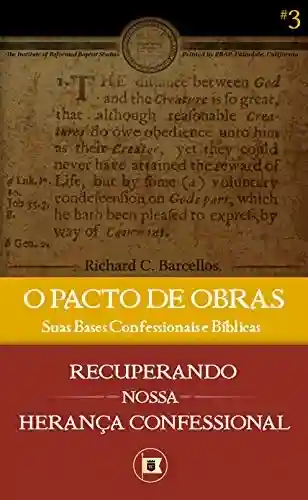 Capa do livro: O Pacto de Obras: Suas Bases Confessionais e Bíblicas (Recuperando nossa Herança Confessional Livro 3) - Ler Online pdf
