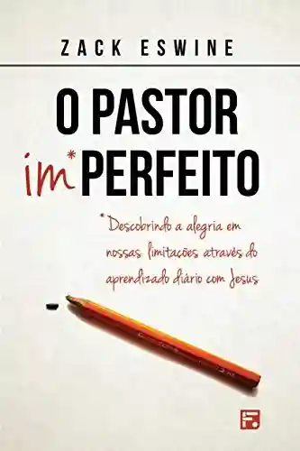 Livro PDF: O pastor imperfeito: descobrindo a alegria em nossas limitações através do aprendizado diário com Jesus