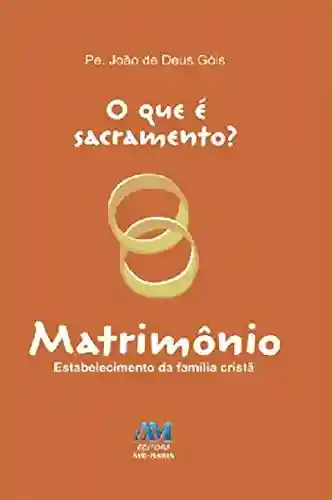 Livro PDF: O que é sacramento? – Matrimônio: Estabelecimento da família cristã