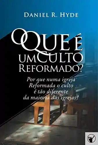 Livro PDF: O Que é um Culto Reformado: Por que em uma igreja Reformada o culto é tão diferente da maioria das outras igrejas?