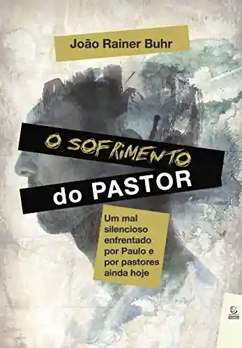 Livro PDF: O sofrimento do pastor: Um mal silencioso enfrentado por Paulo e por pastores ainda hoje