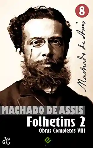 Livro PDF: Obras Completas de Machado de Assis VIII: Histórias de Folhetim 2 (1877-1906) (Edição Definitiva)