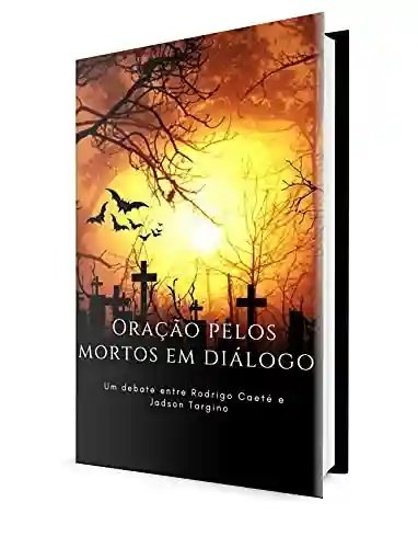 Livro PDF: Oração Pelos Mortos em Diálogo: um Debate entre Rodrigo Caeté e Jadson Targino