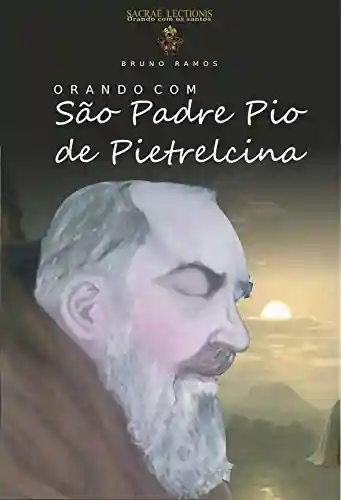 Livro PDF: Orando com São Padre Pio de Pietrelcina: Orações e novena (Orando com os santos Livro 1)