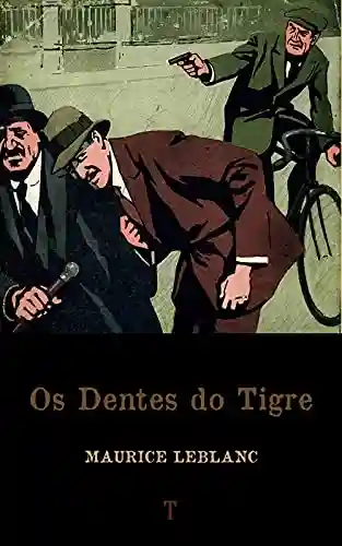 Capa do livro: Os Dentes do Tigre: Série Arsène Lupin – livro 7 - Ler Online pdf