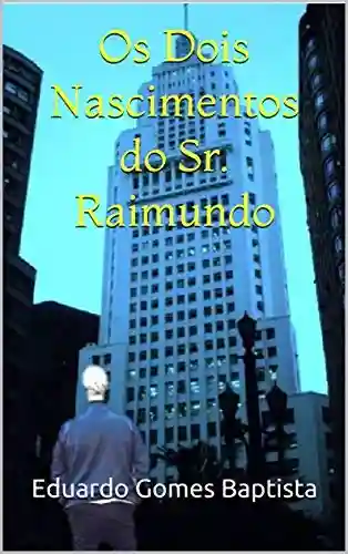 Capa do livro: Os Dois Nascimentos do Sr. Raimundo - Ler Online pdf