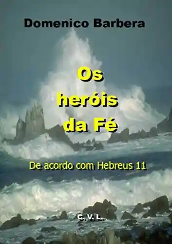 Livro PDF: Os Heróis da Fé De acordo com Hebreus 11