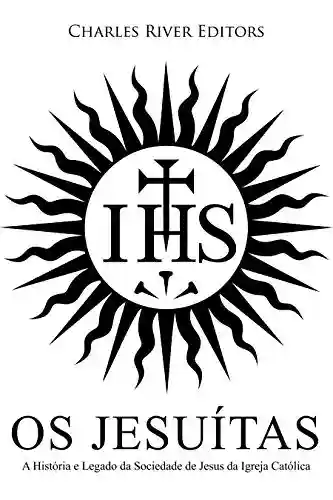 Livro PDF Os Jesuítas: A História e Legado da Sociedade de Jesus da Igreja Católica