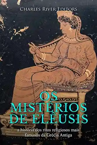 Livro PDF: Os mistérios de Elêusis: a história dos ritos religiosos mais famosos da Grécia Antiga