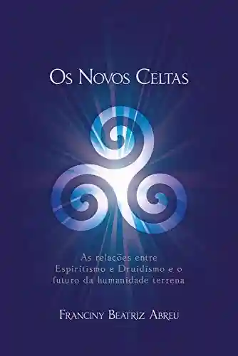 Livro PDF: Os Novos Celtas : As relações entre Espiritismo e Druidismo e o futuro da humanidade terrena
