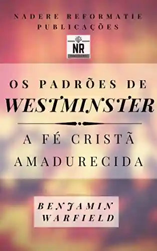Livro PDF: Os Padrões de Westminster: a fé cristã amadurecida