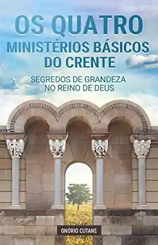 Livro PDF: Os Quatro Ministérios Básicos do Crente: Segredos de Grandeza no Reino de Deus