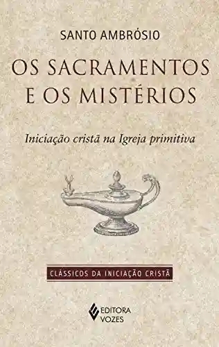 Livro PDF: Os sacramentos e os mistérios: Iniciação cristã na Igreja primitiva (Clássicos da Iniciação Cristã)