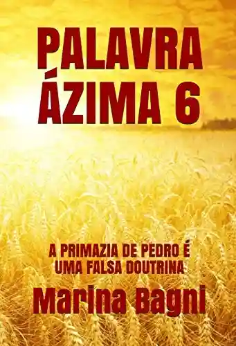 Livro PDF: PALAVRA ÁZIMA 6: A PRIMAZIA DE PEDRO É UMA FALSA DOUTRINA