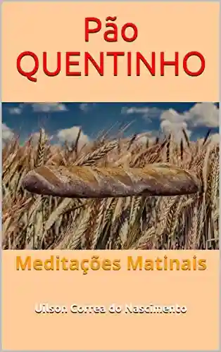 Capa do livro: Pão QUENTINHO: Meditações Matinais - Ler Online pdf