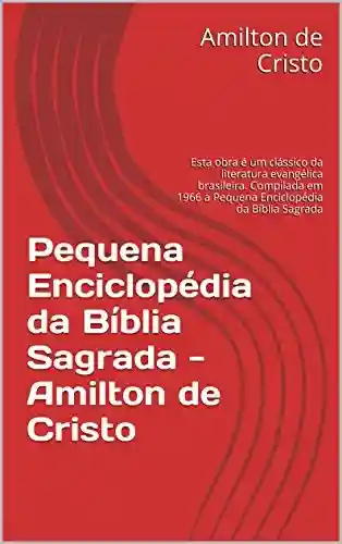 Livro PDF: Pequena Enciclopédia da Bíblia Sagrada : Esta obra é um clássico da literatura evangélica brasileira. a Pequena Enciclopédia da Bíblia Sagrada (OS Clássicos da Literatura Bíblica Livro 1)