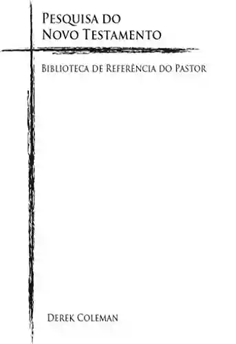 Livro PDF: Pesquisa Do Novo Testamento (Biblioteca De Referencia Do Pastor Livro 3)