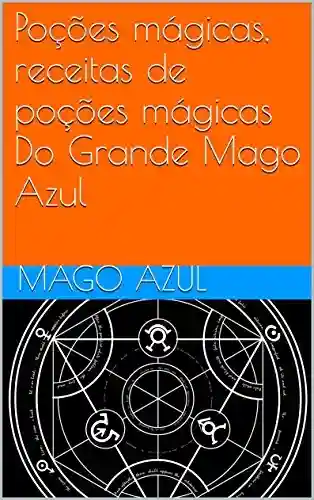 Livro PDF: Poções mágicas, receitas de poções mágicas Do Grande Mago Azul (Livros de Feitiçaria do Mago Azul Livro 1)