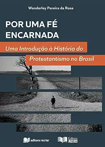 Livro PDF: Por uma Fé Encarnada: Uma Introdução à História do Protestantismo no Brasil