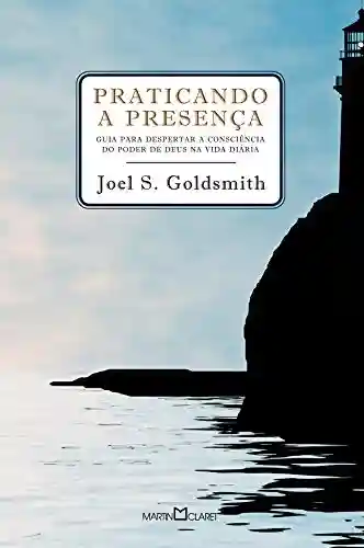 Capa do livro: Praticando a presença: Guia para poder despertar a consciência do poder de Deus na vida diária - Ler Online pdf