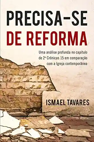 Livro PDF: Precisa-se de Reforma: Uma análise profunda no capítulo II Crônicas 15 em comparação com a Igreja contemporânea