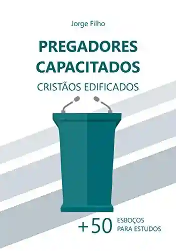 Livro PDF: Pregadores Capacitados, Cristãos Edificados: Mais de 50 esboços para estudos