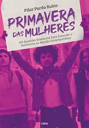 Livro PDF: Primavera das Mulheres: 100 Questões Essenciais para Entender o Feminismo no Mundo Contemporâneo