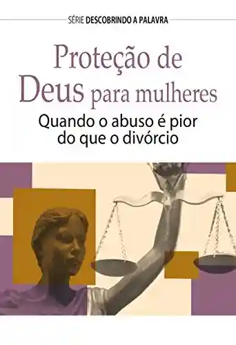 Livro PDF: Proteção de Deus Para Mulheres: Quando O Abuso é Pior Que O Divórcio (Série Descobrindo a Palavra)