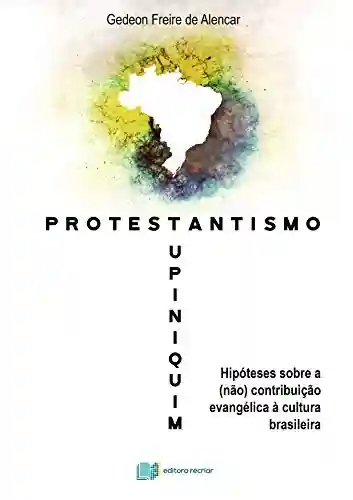Livro PDF: Protestantismo Tupiniquim: Hipóteses sobre a (não) contribuição evangélica à cultura brasileira