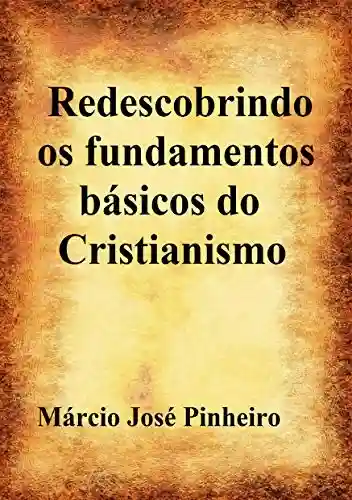 Livro PDF: Redescobrindo os fundamentos básicos do cristianismo