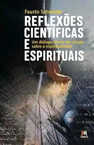 Livro PDF: Reflexões Científicas e Espirituais; Um diálogo aberto da Ciência sobre a Espiritualidade