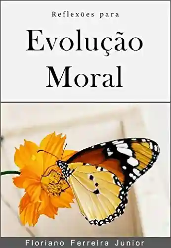 Livro PDF: REFLEXÕES PARA EVOLUÇÃO MORAL: “Reforma Intima”