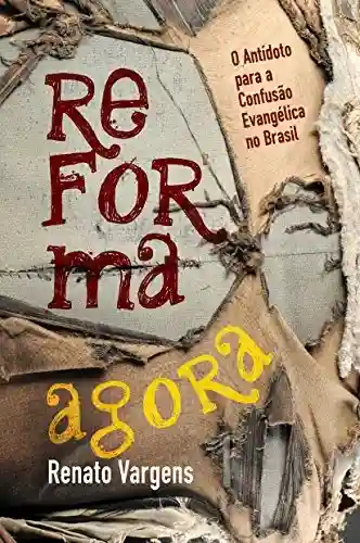 Capa do livro: Reforma Agora: O Antídoto para a Confusão Evangélica no Brasil - Ler Online pdf